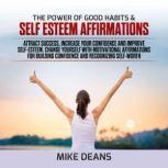 The power of Good Habits & Self Esteem Affirmations: Attract Success, Increase Your Confidence and Improve Self-Esteem. Change yourself with Motivational Affirmations for Building Confidence, mike deans