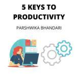 5 KEYS TO PRODUCTIVITY 5 WAYS TO INCREASE YOUR PRODUCTIVITY, Parshwika Bhandari