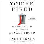 You're Fired The Perfect Guide to Beating Donald Trump, Paul Begala