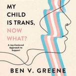 My Child is Trans, Now What?, Ben V. Greene