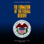 The Formation of the Federal Reserve..., Charles River Editors