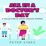 All in a Doctors Day. A Collection o..., Peter Sykes
