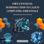 AWS Unveiled Introduction to Cloud C..., Emily Johnson