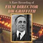 A Rare Recording of Film Director DW ..., DW Griffith