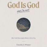 God Is God and Im Not, Timothy Z. Witmer
