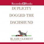 Duplicity Dogged the Dachshund, Blaize Clement