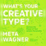 Whats Your Creative Type? Harness the Power of Your Artistic Personality, Meta Wagner
