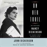 On Her Trail My Mother, Nancy Dickerson, TV News' First Woman Star, John Dickerson