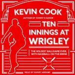 Ten Innings at Wrigley The Wildest Ballgame Ever, with Baseball on the Brink, Kevin Cook