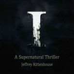I A Supernatural Thriller, Jeffrey Rittenhouse
