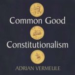 Common Good Constitutionalism, Adrian Vermeule