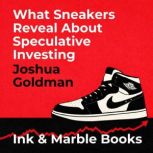What Sneakers Reveal About Speculativ..., Joshua Goldman