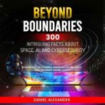 Beyond Boundaries 300 Intriguing Fac..., Daniel Alexander