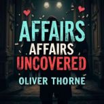 Affairs Uncovered A Fresh Look at Mo..., Oliver Thorne