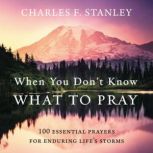 When You Dont Know What to Pray, Charles F. Stanley