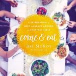 Come and Eat A Celebration of Love and Grace Around the Everyday Table, Bri McKoy