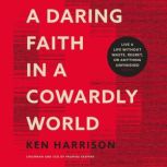 A Daring Faith in a Cowardly World, Ken Harrison