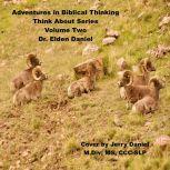 Adventures in Biblical Thinking-Think About Series-Volume 2, Dr. Elden Daniel