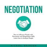 NEGOTIATION: How to Influence People with Persuasion and Negotiation Skills Learn how to Analyze People, Michael Branson