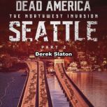 Dead America: Seattle Pt. 2 The Northwest Invasion - Book 4, Derek Slaton