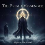 The Bright Messenger, Algernon Blackwood