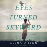 Eyes Turned Skyward A Novel, Alena Dillon