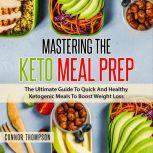 Mastering The Keto Meal Prep The Ultimate Guide To Quick And Healthy Ketogenic Meals To Boost Weight Loss, Connor Thompson