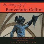 The Autobiography of Benvenuto Cellin..., Benvenuto Cellini