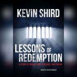 Lessons of Redemption A Story of Drugs, Guns, Violence, and Prison, Kevin Shird