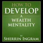 How to Develop a Wealth Mentality, Sherril Ross Ingram