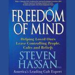 Freedom of Mind: Helping Loved Ones Leave Controlling People, Cults, and Beliefs, Steven Hassan, PhD