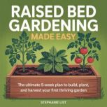 Raised Bed Gardening Made Easy, Stephanie  List