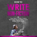 How to Write NonFiction 7 Easy Step..., Jaiden Pemton