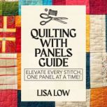 Quilting With Panels Guide, Lisa Low