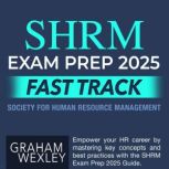 SHRM Exam Prep 2025 Fast Track, Graham Wexley