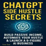 ChatGPT Side Hustle Secrets, Victor Steel