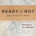 Ready or Not Leaning Into Life in Our Twenties, Drew Moser