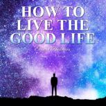 How to Live the Good Life, Ernest Holmes