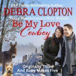 BE MY LOVE, COWBOY Enhanced Edition Texas Matchmakers Series, Debra Clopton