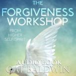The Forgiveness Workshop From Higher..., Cat Baldwin