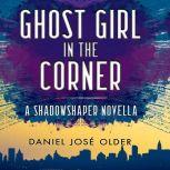 Ghost Girl in the Corner, Daniel Jos Older