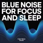Blue Noise for Focus and Sleep, Calm Noise Studio