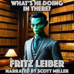 Whats He Doing In There?, Fritz Leiber