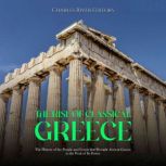 The Rise of Classical Greece The His..., Charles River Editors