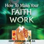How To Make Your Faith Work, Chris Oyalhilome, D.Sc., D.D.