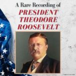 A Rare Recording of President Theodor..., President Theodore Roosevelt