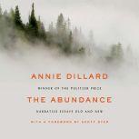 The Abundance Narrative Essays Old and New, Annie Dillard
