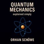 Quantum Mechanics  explained simply..., Orhan Schoewe
