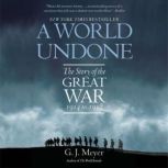 A World Undone The Story of the Great War, 1914 to 1918, G. J. Meyer