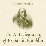 The Autobiography of Benjamin Frankli..., Benjamin Franklin